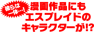 彼らは一体…！漫画作品にもエスプレイドのキャラが！?